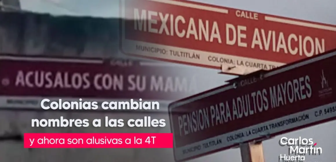 En honor a la “4T” en Tultitlán cambian nombres de calles; “Me canso ganso y “Acúsalo con tu mamá”.