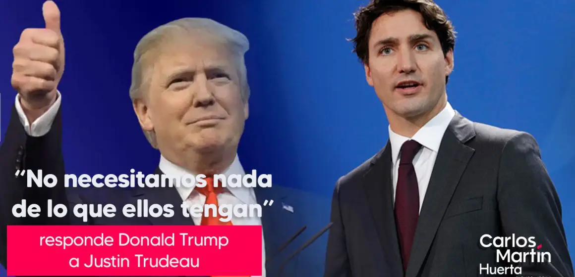 Trump responde a Trudeau: No necesitamos nada que ellos tengan