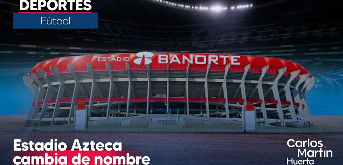 Estadio Azteca cambia de nombre a Estadio Banorte  