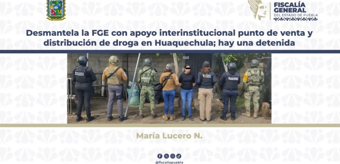 Desmantela la FGE con apoyo interinstitucional punto de venta y distribución de droga en Huaquechula; hay una detenida