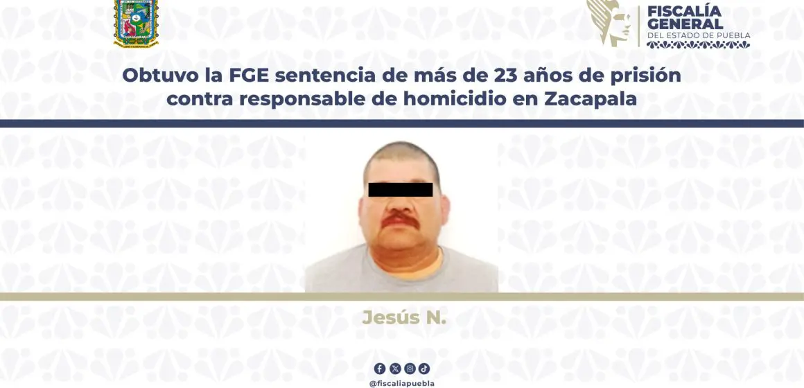 FGE logra sentencia de más de 23 años de prisión contra responsable de homicidio en Zacapala