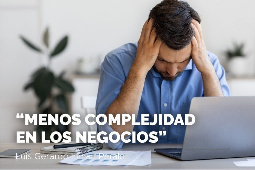 Menos complejidad en los negocios por Luis Gerardo Inman