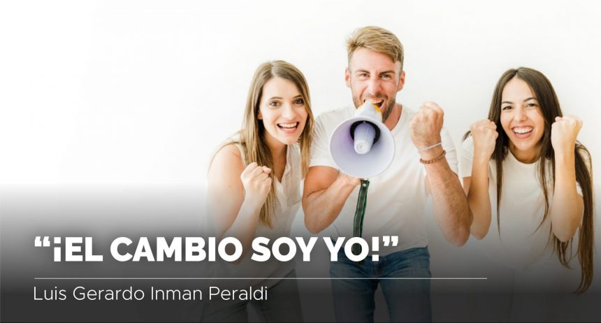 ¡El cambio soy YO! Por Luis Gerardo Inman