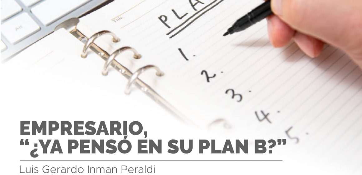 Empresario, “¿YA PENSO EN SU PLAN B?” Por Luis Gerardo Inman