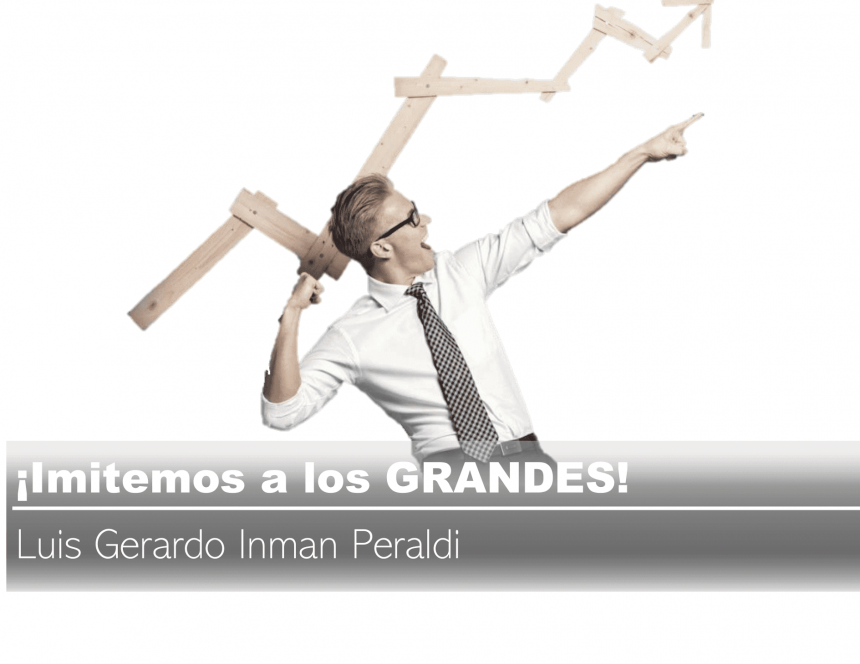 ¡Imitemos a los GRANDES! por Luis Gerardo Inman