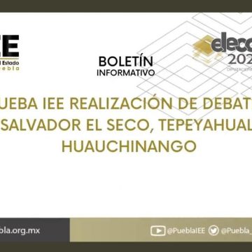 Aprueba IEE realización de debate en San Salvador el Seco, Tepeyahualco y Huauchinango