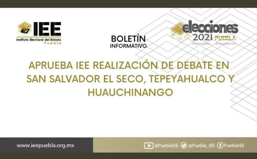 Aprueba IEE realización de debate en San Salvador el Seco, Tepeyahualco y Huauchinango
