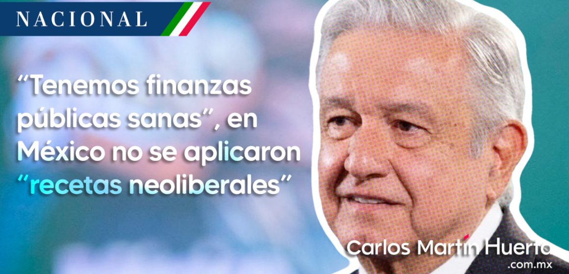 AMLO: “Tenemos finanzas públicas sanas”, en México no se aplicaron “recetas neoliberales”