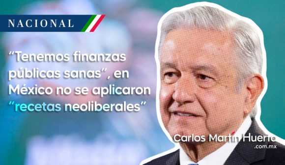 AMLO: “Tenemos finanzas públicas sanas”, en México no se aplicaron “recetas neoliberales”
