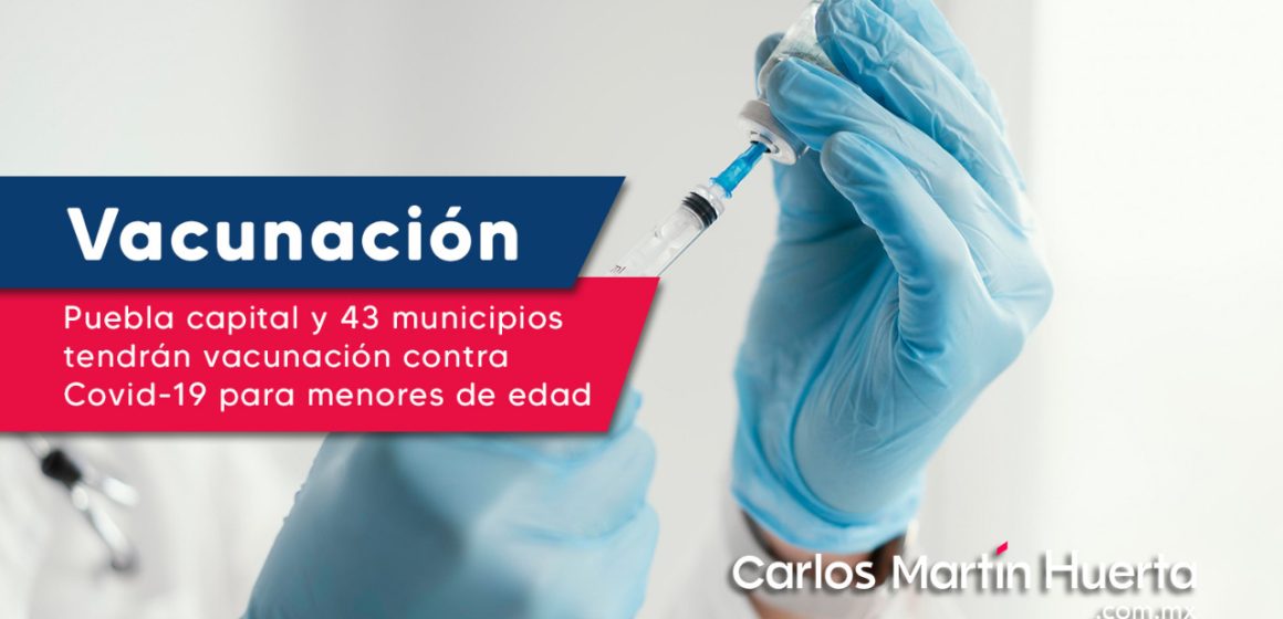 Puebla capital y 43 municipios tendrán vacunación contra Covid-19 para menores de edad