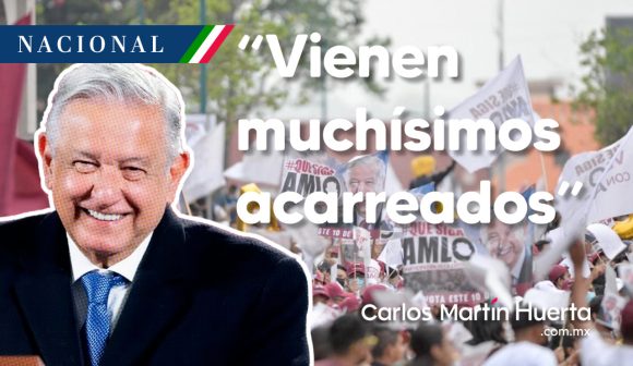 AMLO - marcha - acarreo AMLO: “Vienen muchísimos acarreados”, tras convocar a la marcha