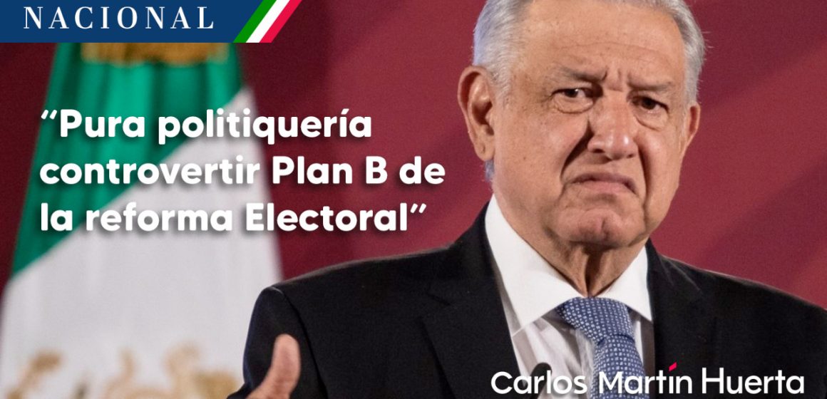 “Pura politiquería” controvertir Plan B de la reforma Electoral: AMLO