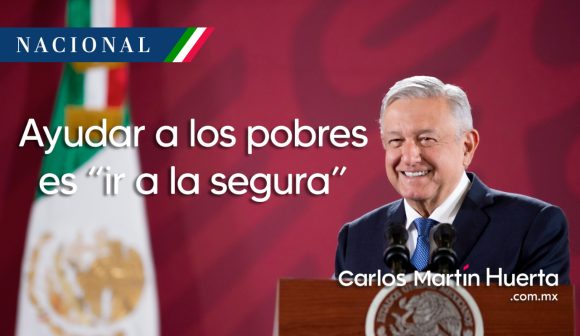 Ayudar a los pobres es “ir a la segura”: AMLO