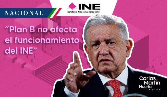 AMLO afirma que Plan B no afecta el funcionamiento del INE