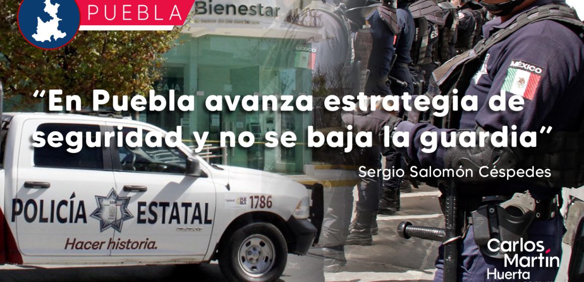 En Puebla avanza estrategia de seguridad y no se baja la guardia: Céspedes