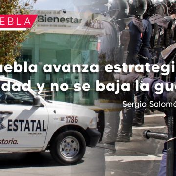 En Puebla avanza estrategia de seguridad y no se baja la guardia: Céspedes