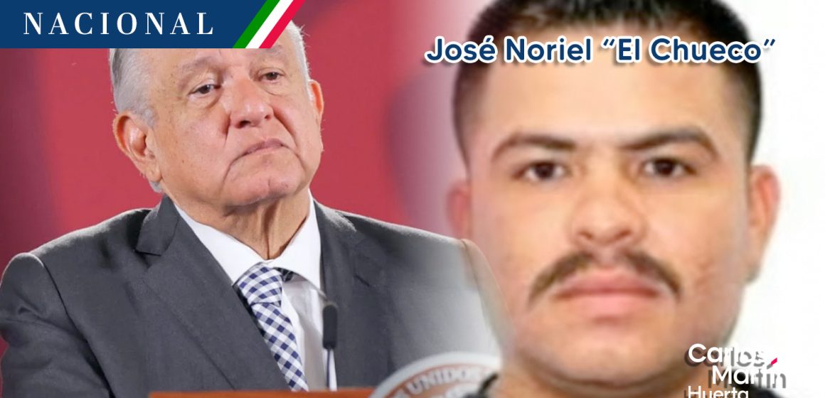 Confirma AMLO muerte de José Noriel “El Chueco”
