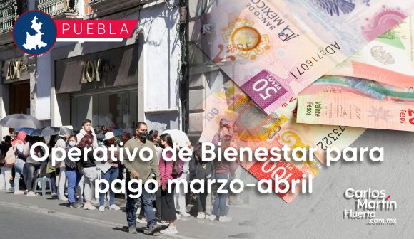 Arranca en Puebla Operativo de Bienestar para pago marzo-abril