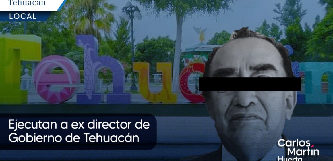 Ejecutan a ex director de Gobierno de Tehuacán