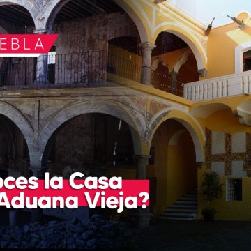 La Casa de la Aduana Vieja abrirá sus puertas de par en par: BUAP