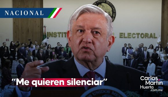 “Me quieren silenciar”, acusa AMLO tras orden del INE