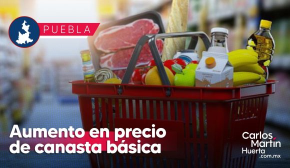 Canasta básica en Puebla se encareció: ANPEC