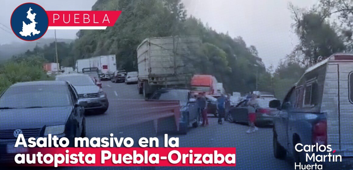 Denuncian asalto masivo en la autopista Puebla-Orizaba