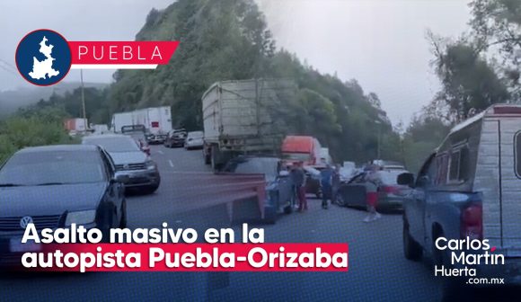 Denuncian asalto masivo en la autopista Puebla-Orizaba