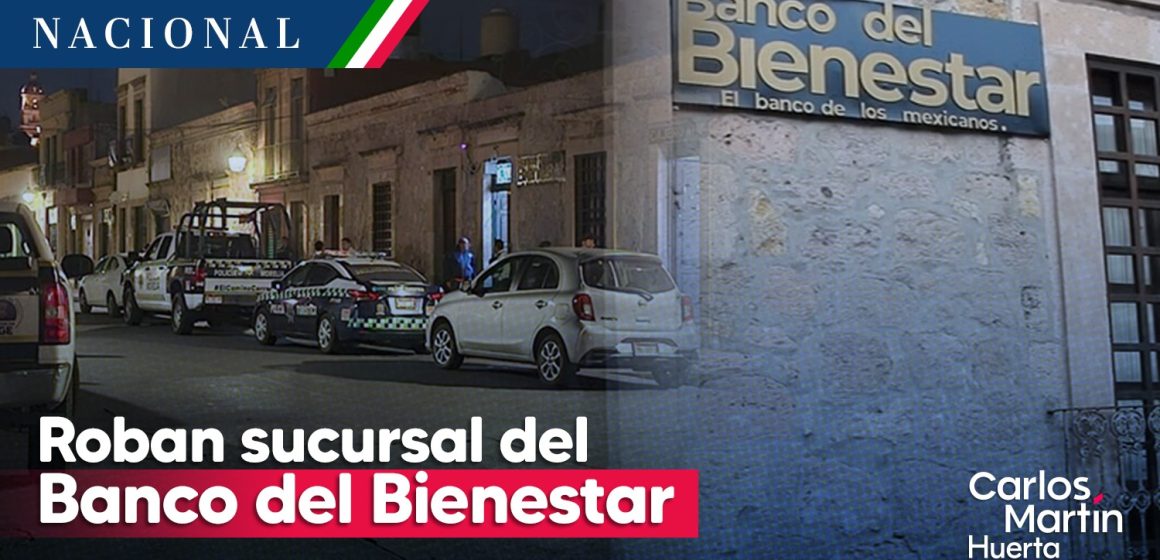 Roban sucursal del Banco del Bienestar en Morelia; el botín podría ser de 7mdp