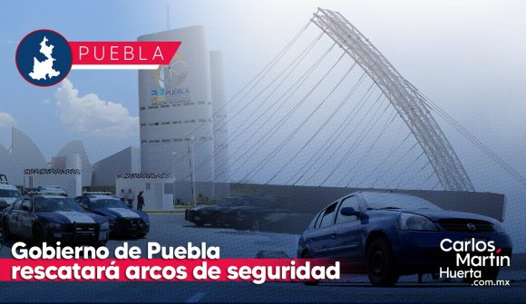 Se reactivarán los arcos de seguridad en Puebla; anuncian inversión de 300 mdp