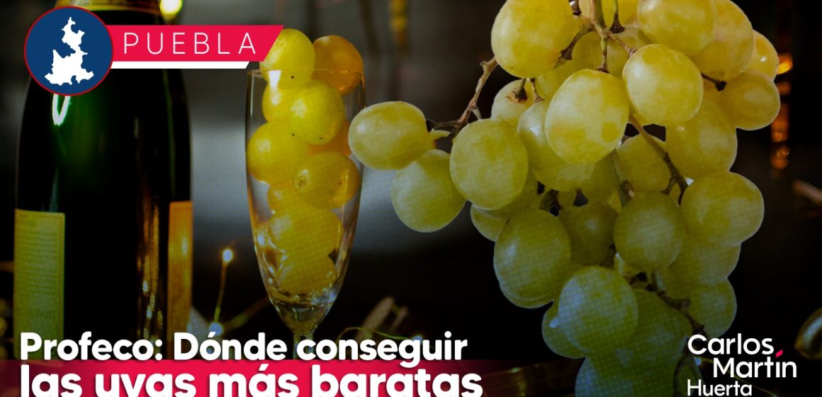 Profeco revela dónde conseguir las uvas más baratas en Puebla para Año Nuevo