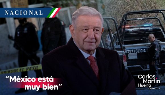 AMLO rechaza que violencia sea una tragedia en su sexenio, “México está muy bien”