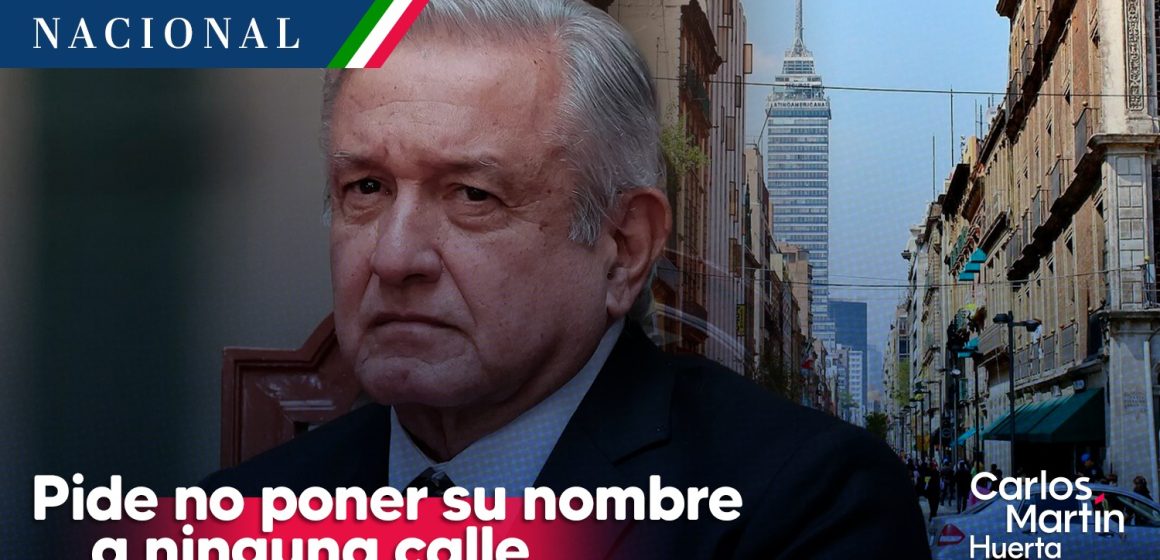 AMLO ordena en su “testamento político” no poner su nombre a ninguna calle o colonia