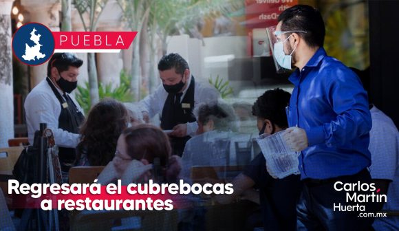 Regresa el uso de cubrebocas en restaurantes de Puebla; lo confirma CANIRAC