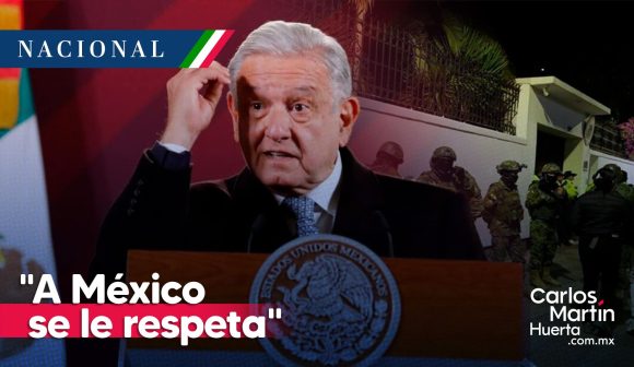 AMLO - México se le respeta Ecuador sintió ‘respaldo de potencias’ para asaltar Embajada de México: AMLO
