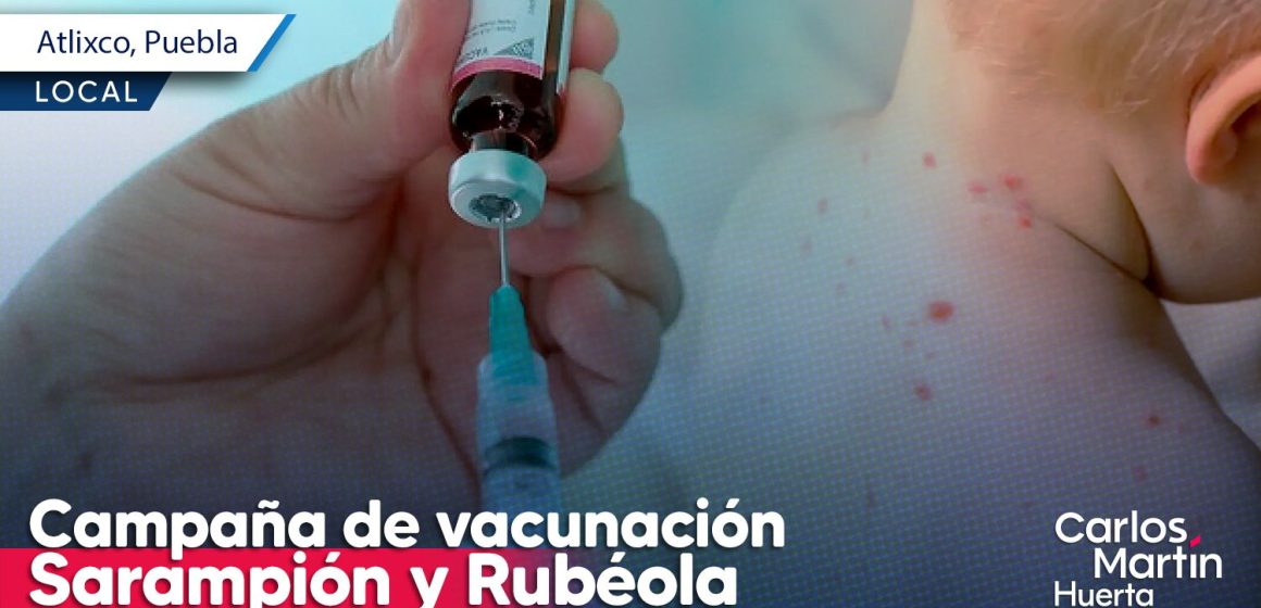 Anuncian campaña de vacunación vs Sarampión y Rubéola en Atlixco