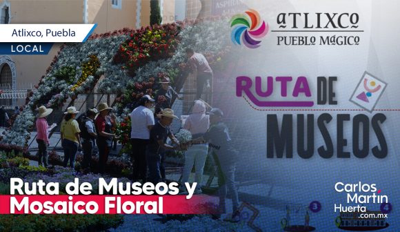 Recorre la Ruta de Museos y el Mosaico Floral en Atlixco