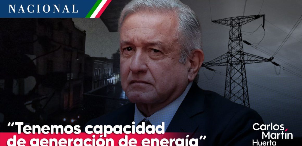 “Tenemos capacidad de generación de energía”: AMLO tras apagones