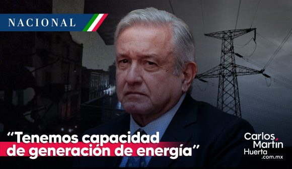 “Tenemos capacidad de generación de energía”: AMLO tras apagones