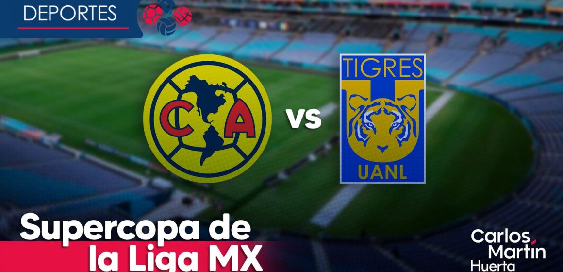 América y Tigres jugarán Supercopa de la Liga MX