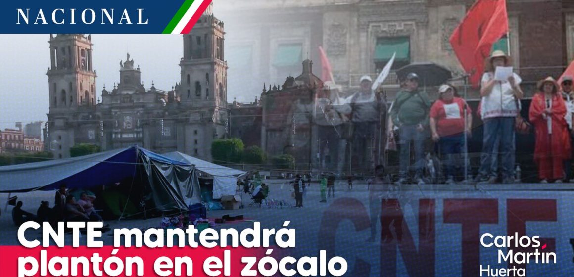 CNTE mantendrá plantón en el Zócalo de manera indefinida