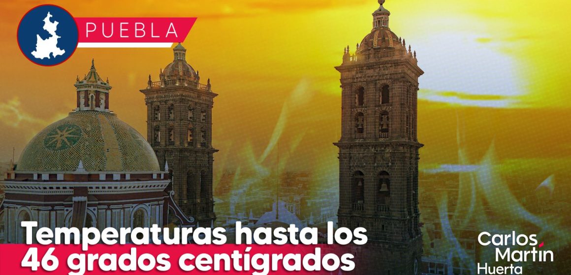 Temperaturas en Puebla podrían llegar hasta los 46 grados centígrados