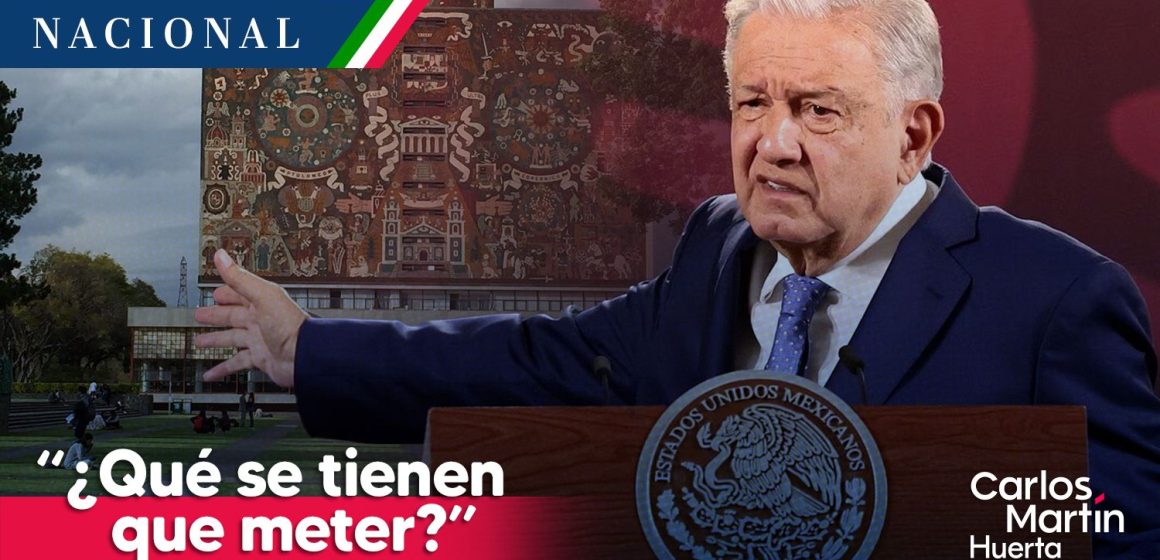 “¿Qué se tienen que meter?”; AMLO se lanza contra la UNAM por análisis de reformas