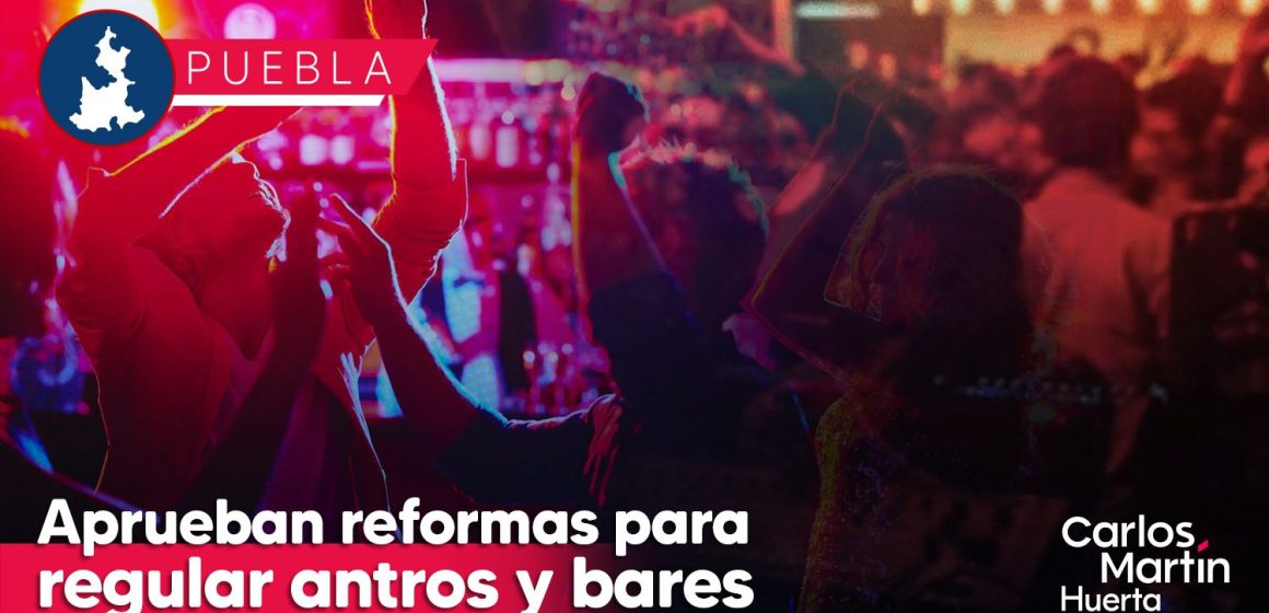 Antros y bares de Puebla cerrarán a las 2:30; aprueban reformas para regularlos
