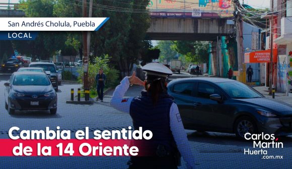 Cambian la circulación en la 14 Oriente en Cholula; será de doble sentido