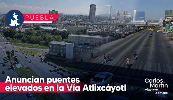 Construirán dos puentes elevados en Vía Atlixcáyotl; obras comienzan en junio