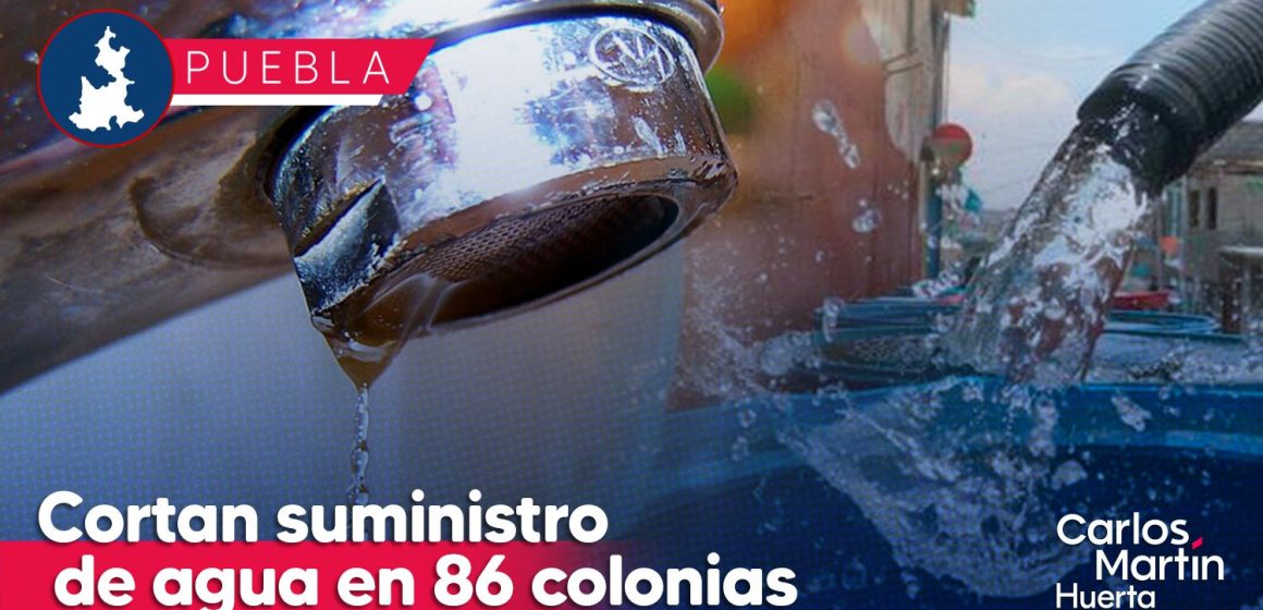 Cortan suministro de agua en 86 colonias de Puebla por obras; conoce cuales son