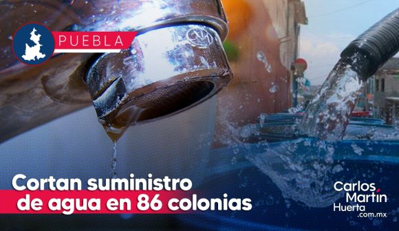 Cortan suministro de agua en 86 colonias de Puebla por obras; conoce cuales son