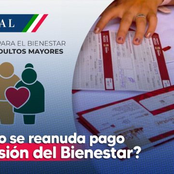 ¿Cuándo se reanuda el pago de la Pensión del Bienestar?