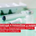 Cofepris instruye inmovilizar y suspender el uso de L-asparaginasa, marca L-ASPAL-P